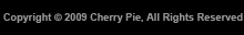 Copyright © 2009 Cherry Pie. All Rights Reserved.